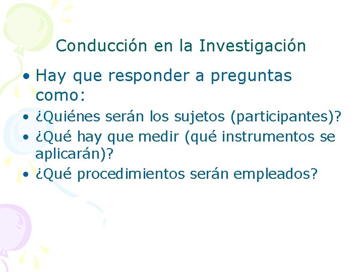 Conducción en la Investigación • Hay que responder a preguntas como: • ¿Quiénes serán