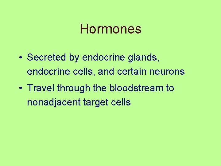 Hormones • Secreted by endocrine glands, endocrine cells, and certain neurons • Travel through