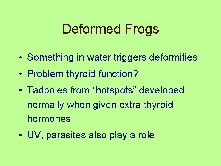 Deformed Frogs • Something in water triggers deformities • Problem thyroid function? • Tadpoles