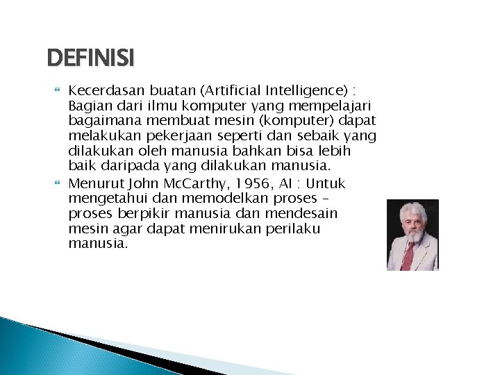 DEFINISI Kecerdasan buatan (Artificial Intelligence) : Bagian dari ilmu komputer yang mempelajari bagaimana membuat