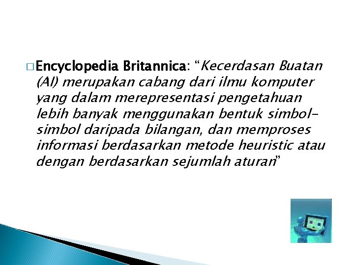 � Encyclopedia Britannica: “Kecerdasan Buatan (AI) merupakan cabang dari ilmu komputer yang dalam merepresentasi