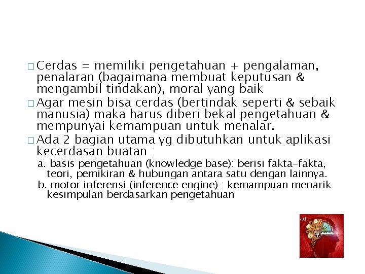 � Cerdas = memiliki pengetahuan + pengalaman, penalaran (bagaimana membuat keputusan & mengambil tindakan),