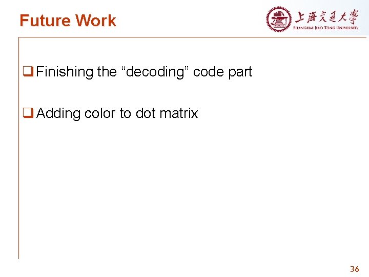 Future Work q Finishing the “decoding” code part q Adding color to dot matrix