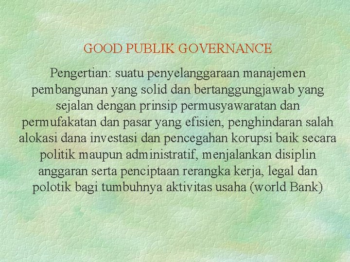 GOOD PUBLIK GOVERNANCE Pengertian: suatu penyelanggaraan manajemen pembangunan yang solid dan bertanggungjawab yang sejalan