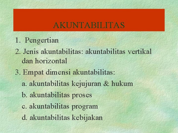 AKUNTABILITAS 1. Pengertian 2. Jenis akuntabilitas: akuntabilitas vertikal dan horizontal 3. Empat dimensi akuntabilitas: