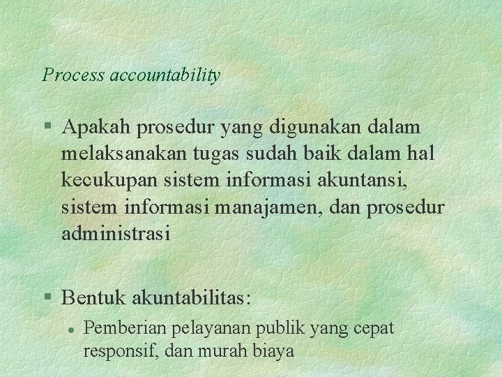 Process accountability § Apakah prosedur yang digunakan dalam melaksanakan tugas sudah baik dalam hal