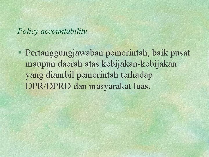 Policy accountability § Pertanggungjawaban pemerintah, baik pusat maupun daerah atas kebijakan-kebijakan yang diambil pemerintah