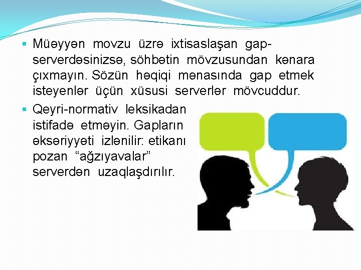§ Müəyyən movzu üzrə ixtisaslaşan gapserverdəsinizsə, söhbətin mövzusundan kənara çıxmayın. Sözün həqiqi mənasında gap