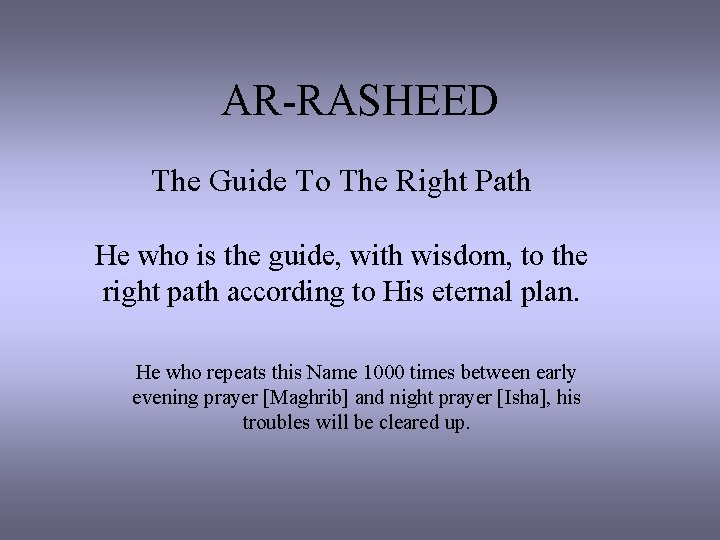 AR-RASHEED The Guide To The Right Path He who is the guide, with wisdom,