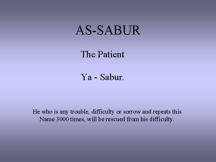 AS-SABUR The Patient Ya - Sabur. He who is any trouble, difficulty or sorrow