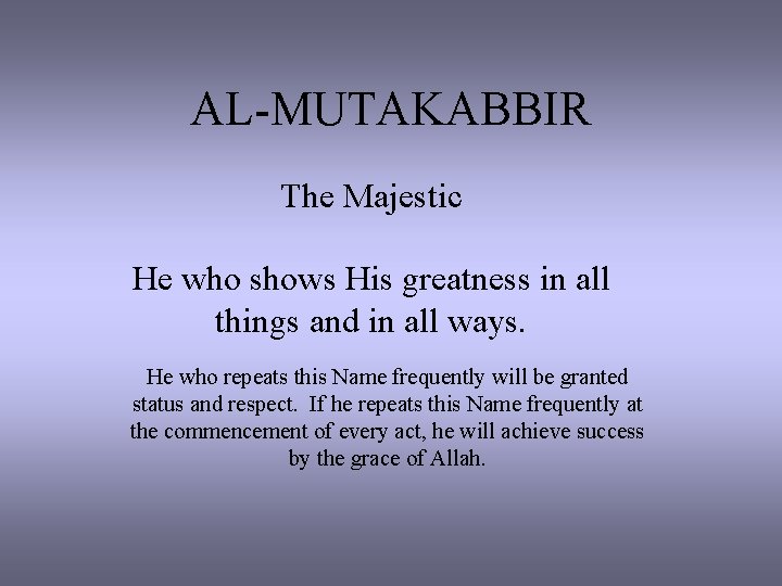 AL-MUTAKABBIR The Majestic He who shows His greatness in all things and in all