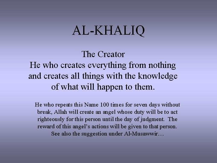 AL-KHALIQ The Creator He who creates everything from nothing and creates all things with