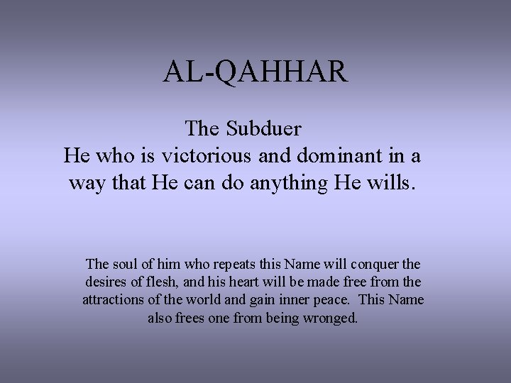 AL-QAHHAR The Subduer He who is victorious and dominant in a way that He