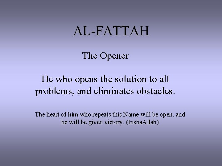 AL-FATTAH The Opener He who opens the solution to all problems, and eliminates obstacles.
