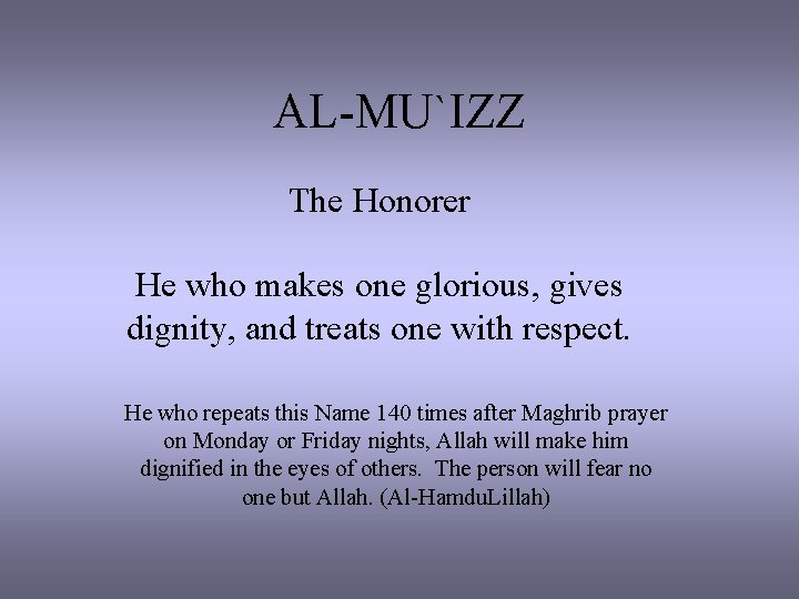 AL-MU`IZZ The Honorer He who makes one glorious, gives dignity, and treats one with