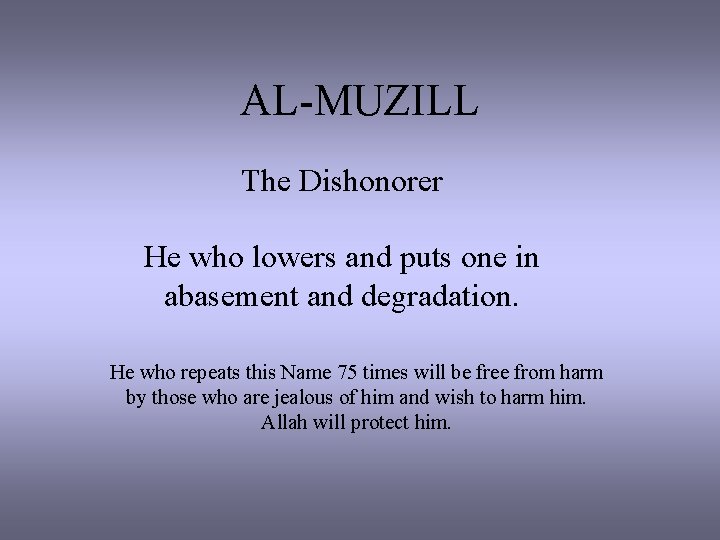AL-MUZILL The Dishonorer He who lowers and puts one in abasement and degradation. He