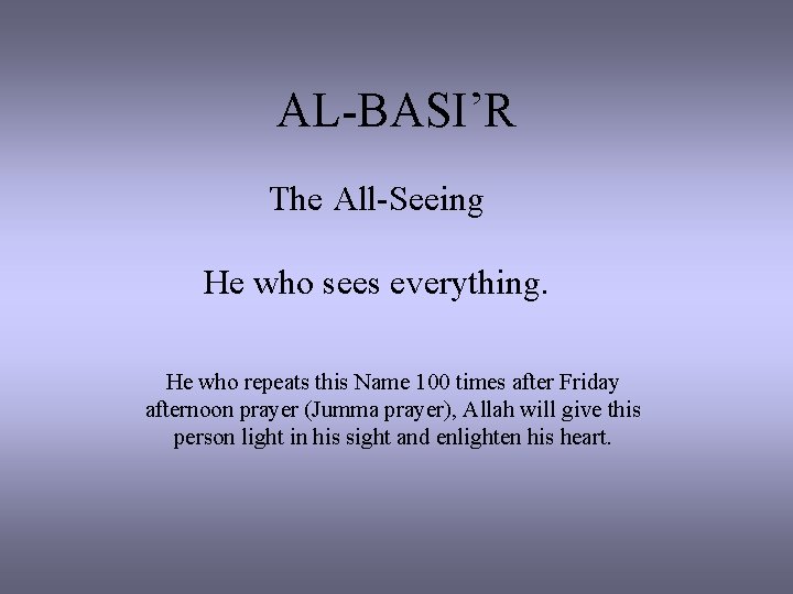 AL-BASI’R The All-Seeing He who sees everything. He who repeats this Name 100 times