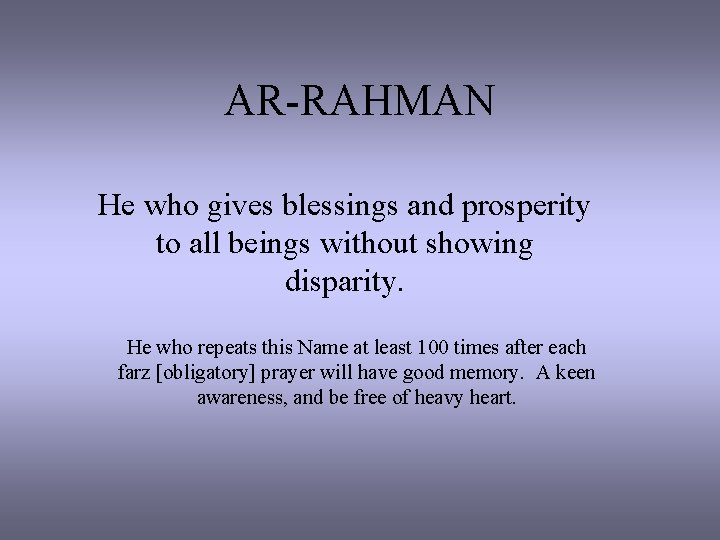 AR-RAHMAN He who gives blessings and prosperity to all beings without showing disparity. He
