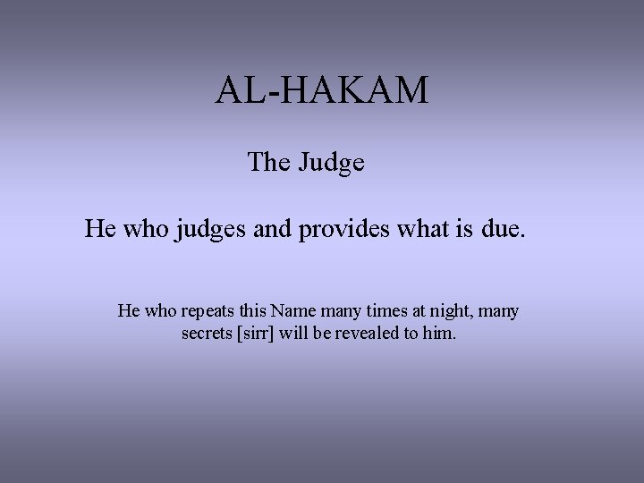 AL-HAKAM The Judge He who judges and provides what is due. He who repeats