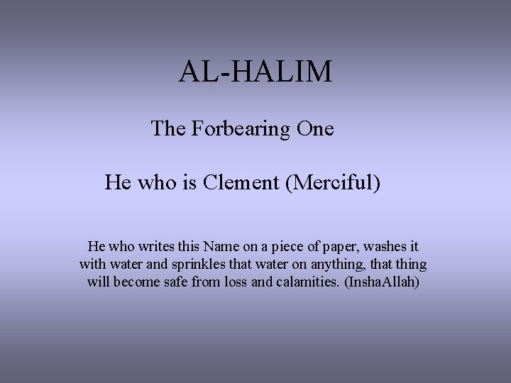 AL-HALIM The Forbearing One He who is Clement (Merciful) He who writes this Name