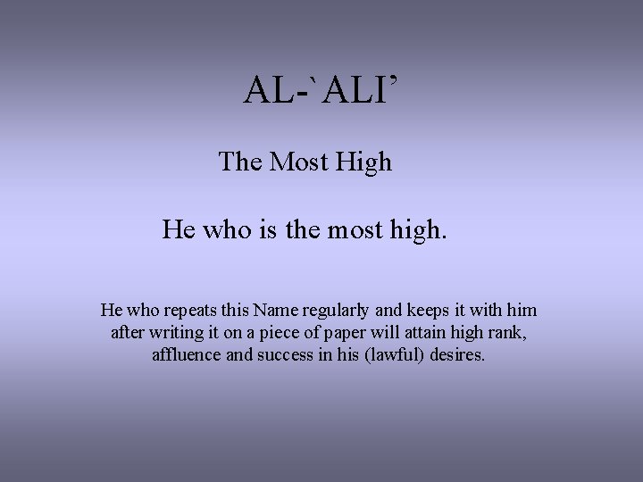 AL-`ALI’ The Most High He who is the most high. He who repeats this