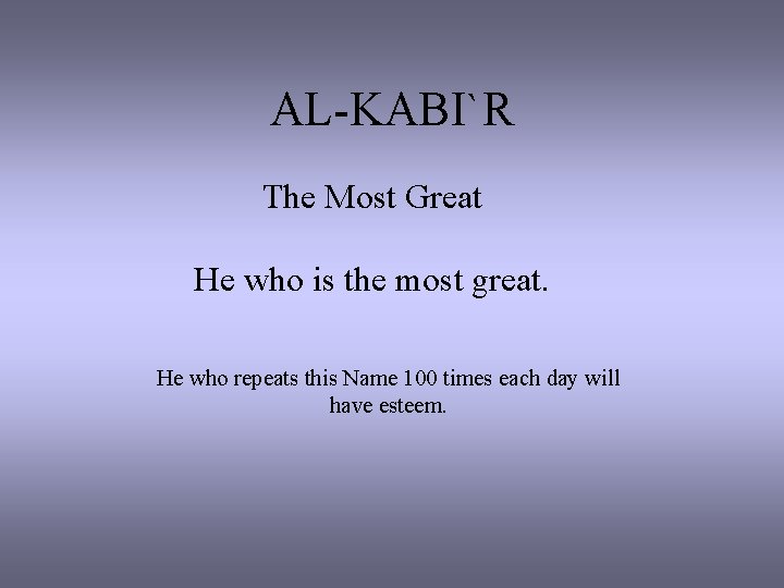 AL-KABI`R The Most Great He who is the most great. He who repeats this