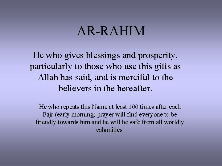 AR-RAHIM He who gives blessings and prosperity, particularly to those who use this gifts