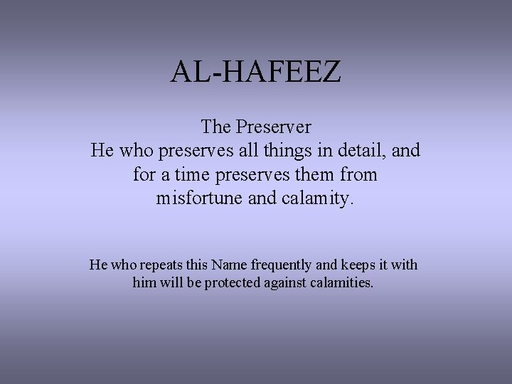 AL-HAFEEZ The Preserver He who preserves all things in detail, and for a time