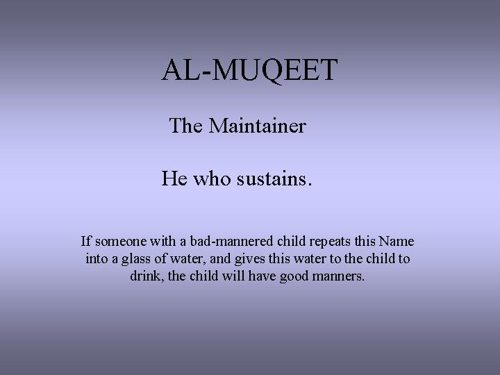 AL-MUQEET The Maintainer He who sustains. If someone with a bad-mannered child repeats this