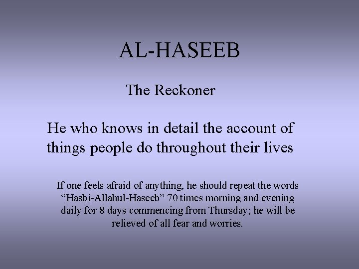 AL-HASEEB The Reckoner He who knows in detail the account of things people do