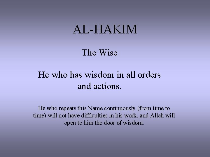 AL-HAKIM The Wise He who has wisdom in all orders and actions. He who