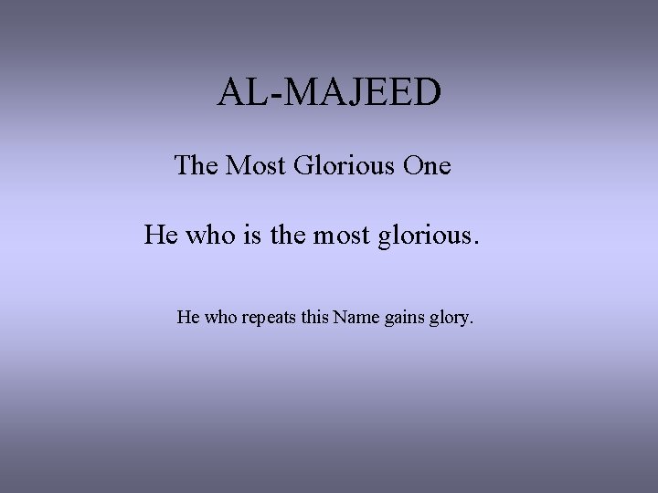 AL-MAJEED The Most Glorious One He who is the most glorious. He who repeats