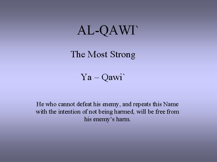 AL-QAWI` The Most Strong Ya – Qawi` He who cannot defeat his enemy, and