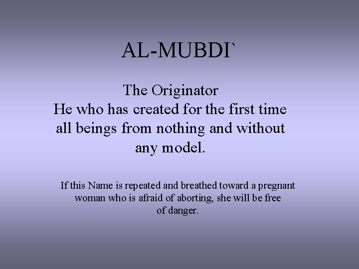 AL-MUBDI` The Originator He who has created for the first time all beings from
