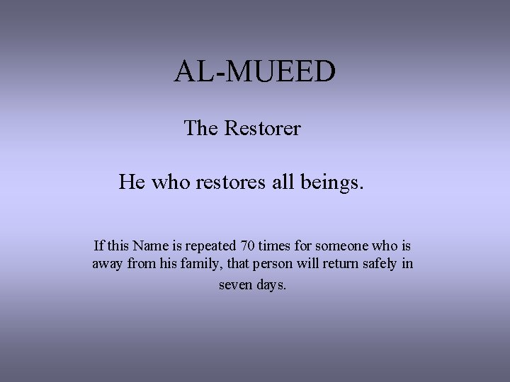 AL-MUEED The Restorer He who restores all beings. If this Name is repeated 70
