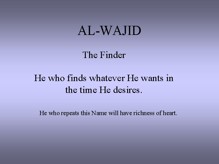 AL-WAJID The Finder He who finds whatever He wants in the time He desires.