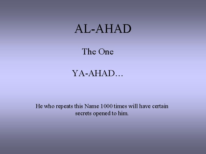 AL-AHAD The One YA-AHAD… He who repeats this Name 1000 times will have certain