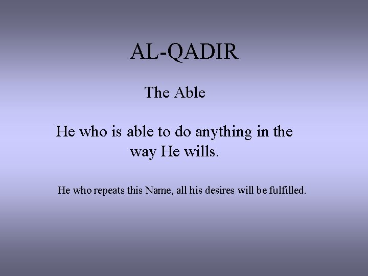 AL-QADIR The Able He who is able to do anything in the way He