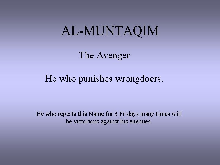 AL-MUNTAQIM The Avenger He who punishes wrongdoers. He who repeats this Name for 3