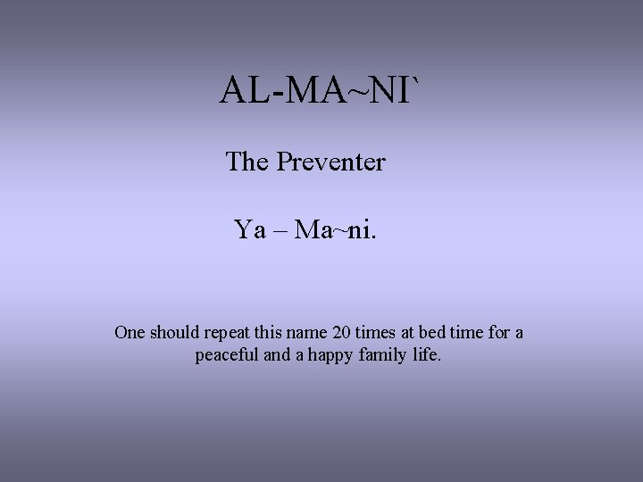 AL-MA~NI` The Preventer Ya – Ma~ni. One should repeat this name 20 times at