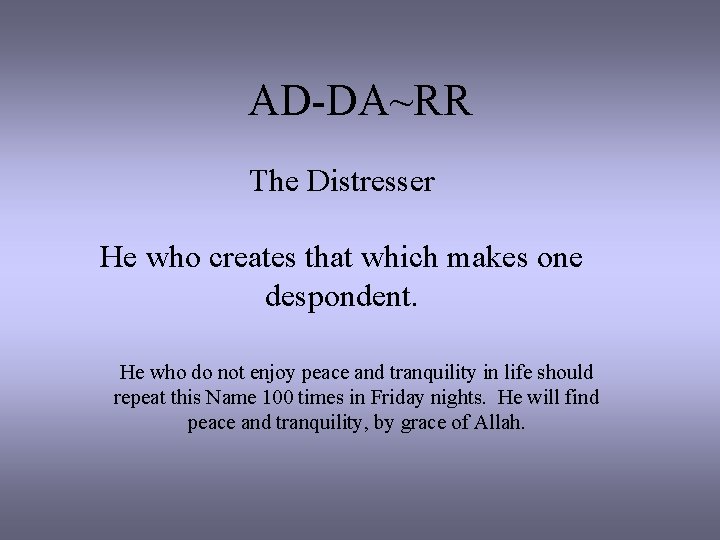 AD-DA~RR The Distresser He who creates that which makes one despondent. He who do