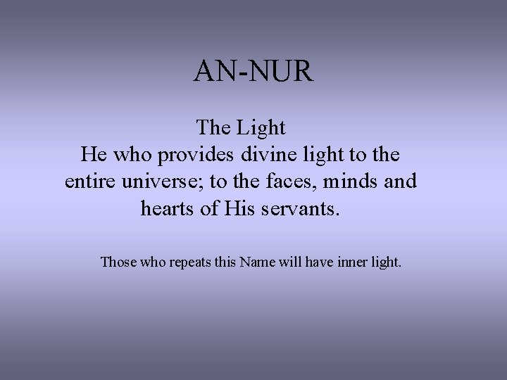 AN-NUR The Light He who provides divine light to the entire universe; to the