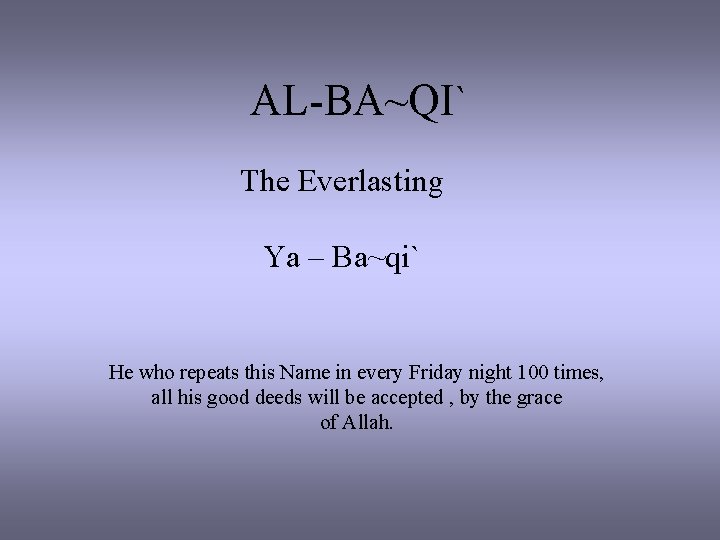 AL-BA~QI` The Everlasting Ya – Ba~qi` He who repeats this Name in every Friday