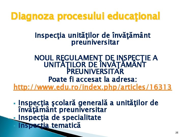 Diagnoza procesului educaţional Inspecţia unităţilor de învăţământ preuniversitar NOUL REGULAMENT DE INSPECŢIE A UNITĂŢILOR Diagnoza procesului educaţional Inspecţia unităţilor de învăţământ preuniversitar NOUL REGULAMENT DE INSPECŢIE A UNITĂŢILOR