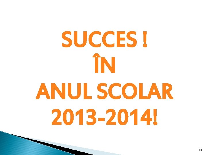 SUCCES ! ÎN ANUL SCOLAR 2013 -2014! 30 SUCCES ! ÎN ANUL SCOLAR 2013 -2014! 30