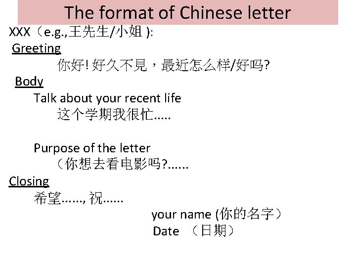 The format of Chinese letter XXX（e. g. , 王先生/小姐 ): Greeting 你好! 好久不見，最近怎么样/好吗? Body