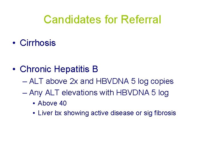 Candidates for Referral • Cirrhosis • Chronic Hepatitis B – ALT above 2 x
