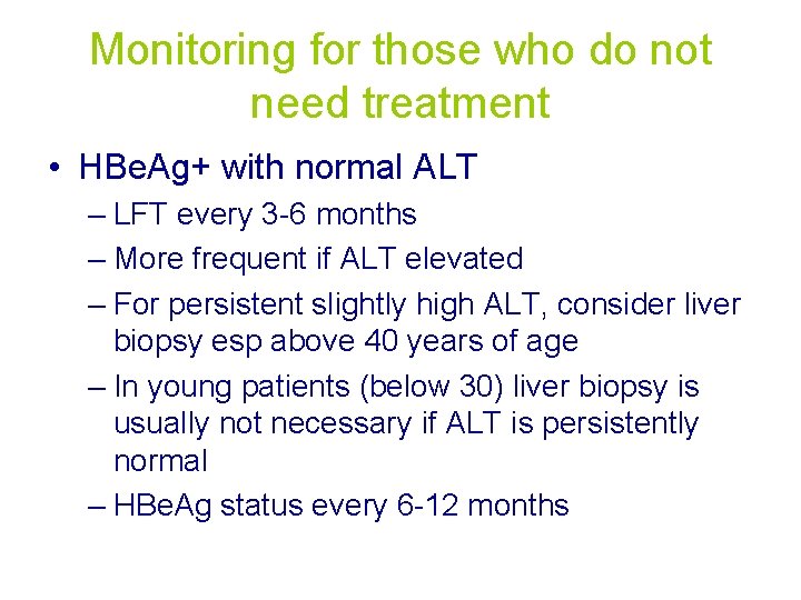 Monitoring for those who do not need treatment • HBe. Ag+ with normal ALT