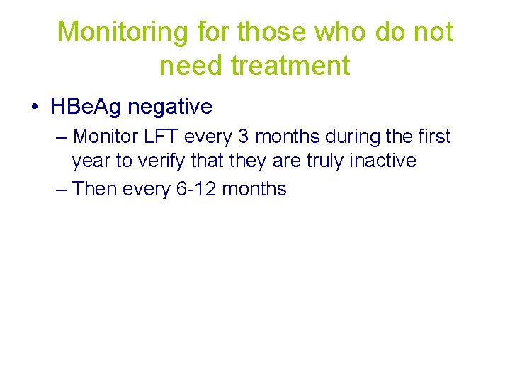 Monitoring for those who do not need treatment • HBe. Ag negative – Monitor