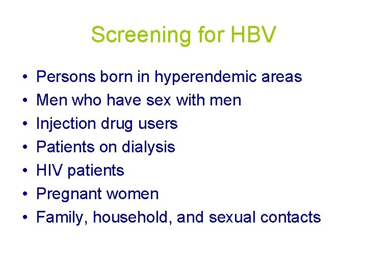 Screening for HBV • • Persons born in hyperendemic areas Men who have sex